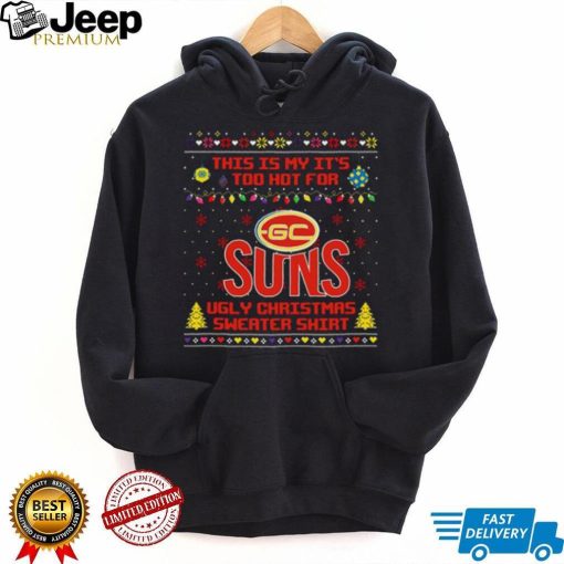 This is my it’s too hot for Gold Coast Suns Ugly christmas sweater T shirt