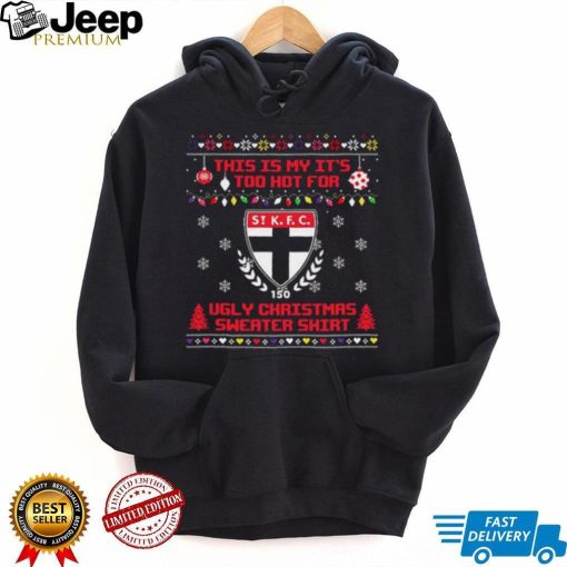 This is my it’s too hot for St Kilda Saints Ugly christmas sweater T shirt