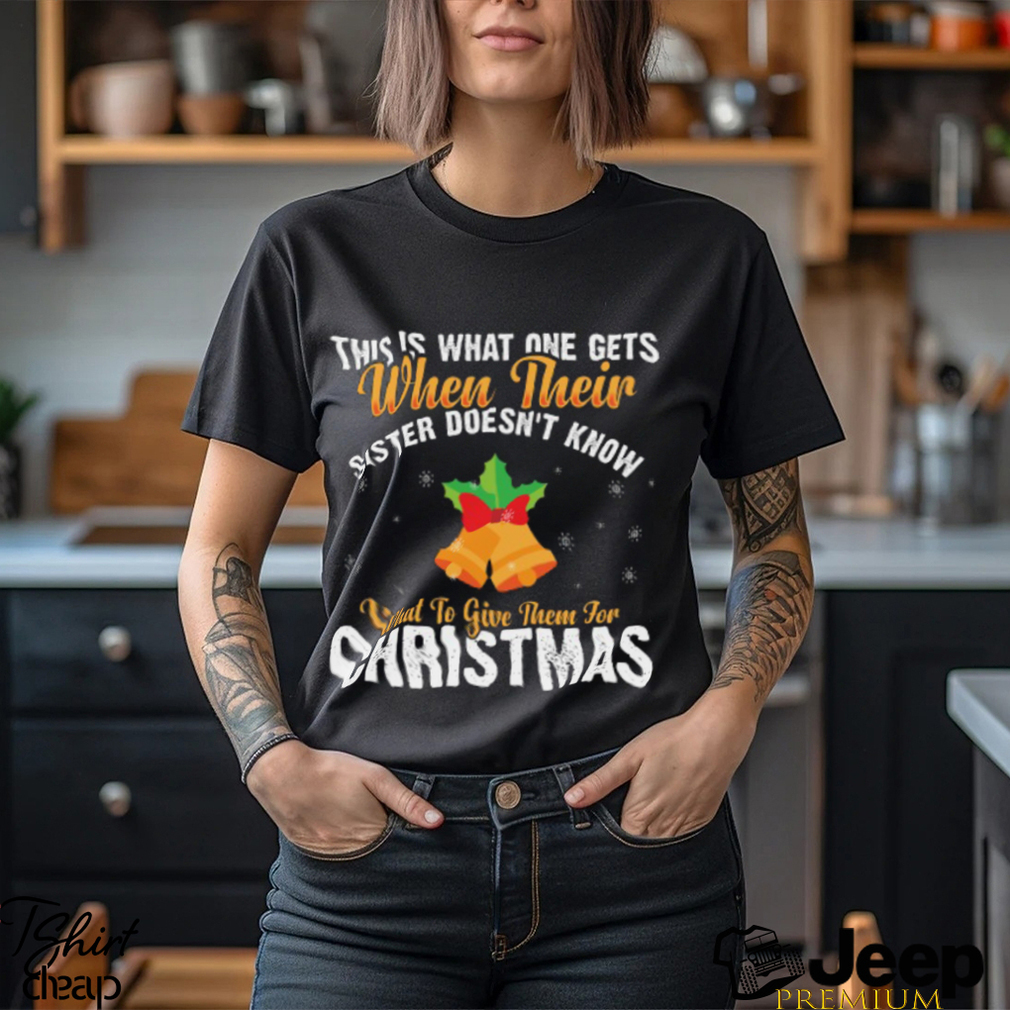 This is what one gets when their sister doesn’t know what to give them for Christmas T shirt This is what one gets when their sister doesn’t know what to give them for Christmas T shirt