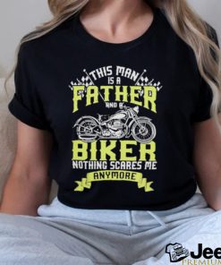 This man is a father and a biker nothing scares me anymore shirt