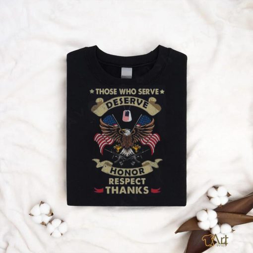 Those Who Serve Deserve Honor Respect Thanks Classic T Shirt