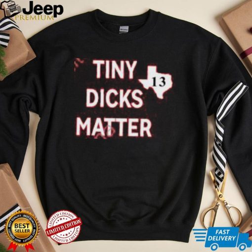 Tiny Dicks Matter Texas 13 Long Sleeve Tee Shirt