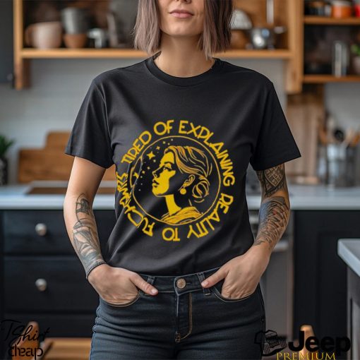 Tired of explaining reality to fuckwits shirt