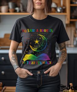 To Ban A Book Is To Fear Its Magic Shirt