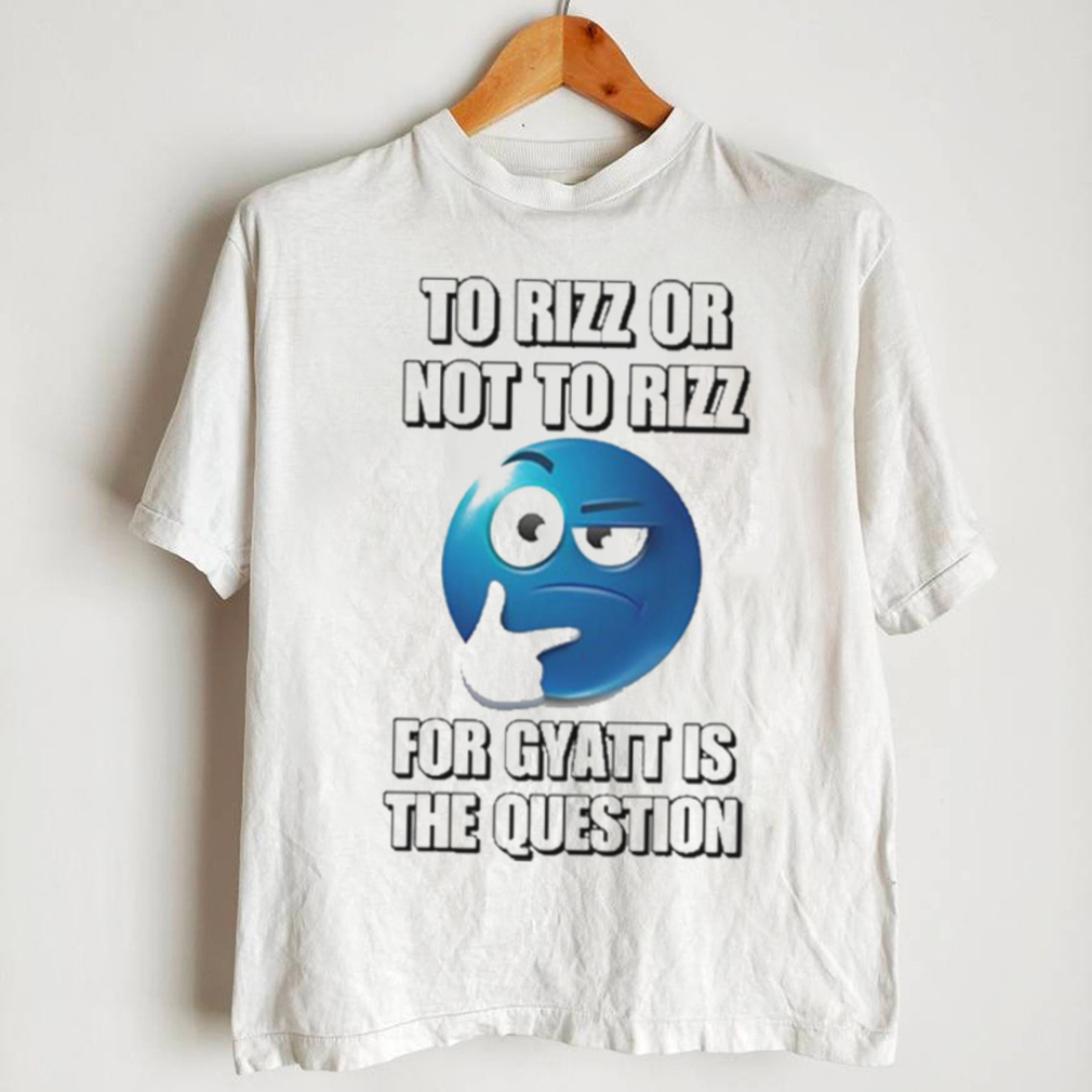 To Rizz Or Not To Rizz For Gyatt Is The Question shirt - teejeep