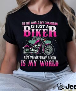 To The World My Grandson Is Just A Biker To Me That Biker Is My World Shirt