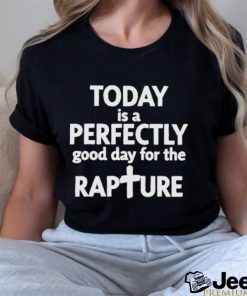 Today Is A Perfectly Good Day For The Rapture Shirt