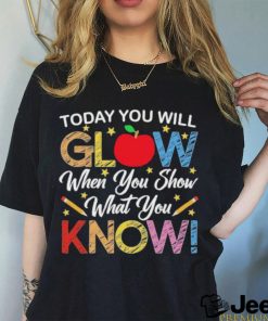 Today You Will Glow When You Show What You Know Long Sleeves T Shirt