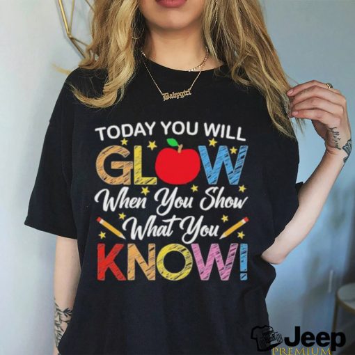 Today You Will Glow When You Show What You Know Long Sleeves T Shirt