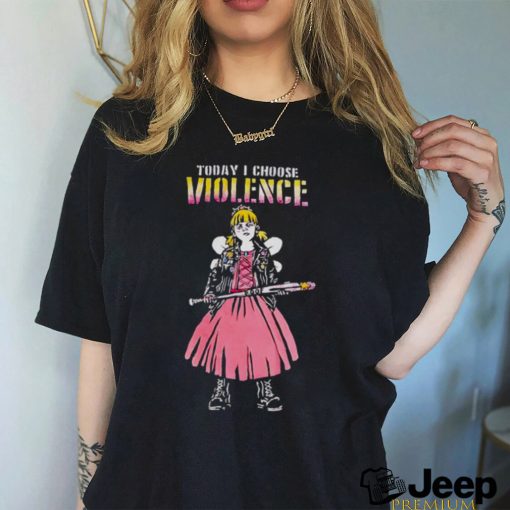 Today i choose violence shirt