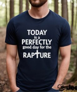 Todd Doty Today Is A Perfectly Good Day For The Rapture Shirt