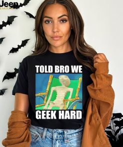 Told bro we geek hard Alien shirt