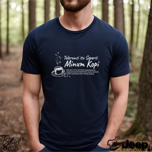 Toleransi itu seperti Minum kopi shirt