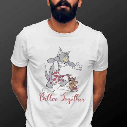 Tom And Jerry Better Together Valentine Shirt