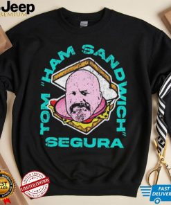 Tom Ham Sandwich Segura Shirt