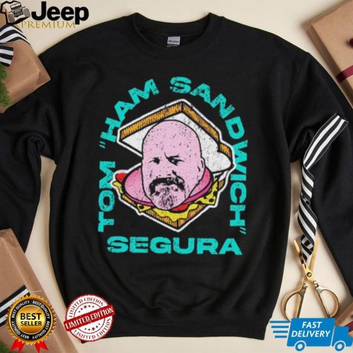 Tom Ham Sandwich Segura Shirt