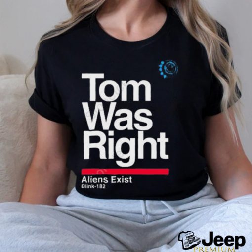 Tom Was Right Aliens Exist Tee Shirt