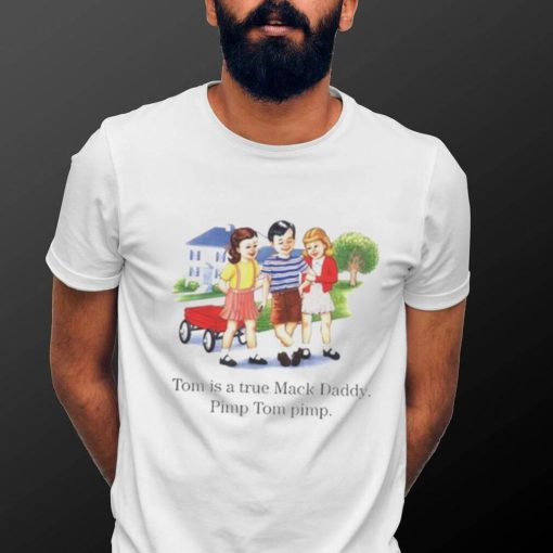 Tom is a true mack daddy pimp tom pimp T shirt