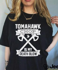 Tomahawk chop is my death blow shirt