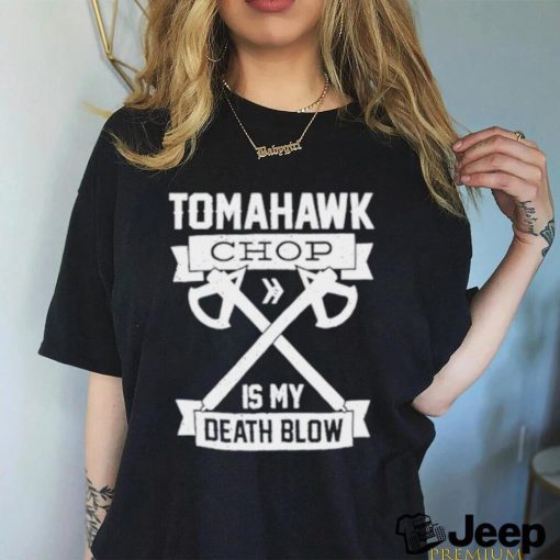 Tomahawk chop is my death blow shirt