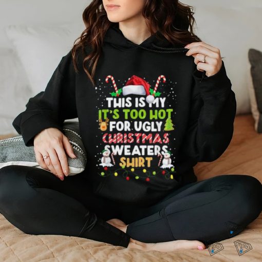 Too Hot Ugly Christmas Sweaters Funny Xmas Men Women Family T Shirt