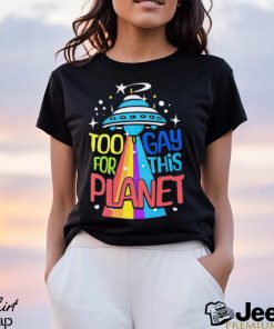 Too gay for this planet UFO LGBT shirt