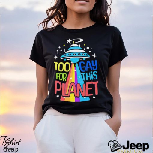 Too gay for this planet UFO LGBT shirt