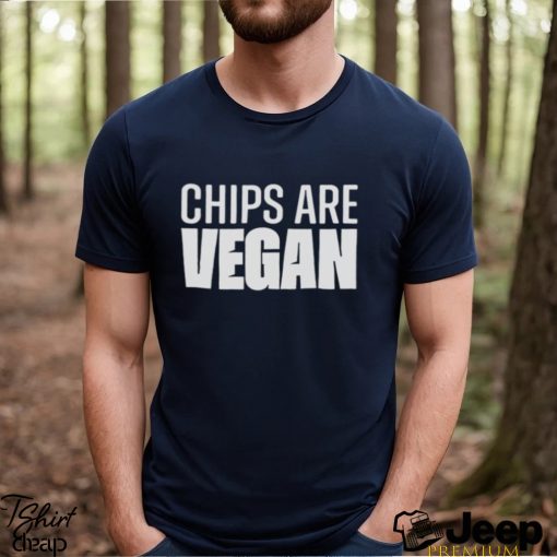 Top Chips Are Vegan Shirt