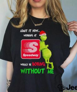 Top Santa Grinch admit it now working at Speedway would be boring without me Merry Christmas shirt