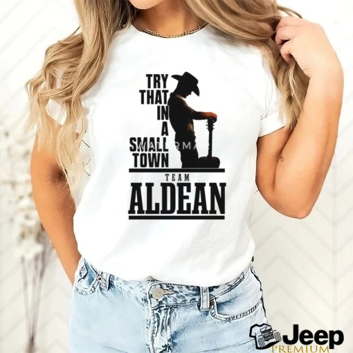 Top Song 2023 Try That In A Small Town Team Aldean Shirt