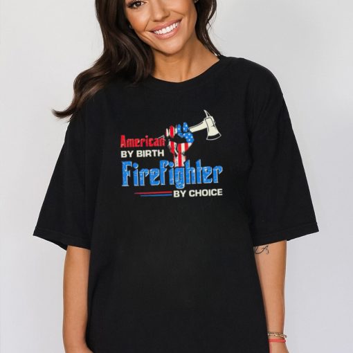 Top american by birth firefighter by choice shirt