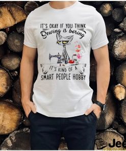 Top black cat it’s okay if you think sewing is boring it’s kind of a smart people hobby shirt