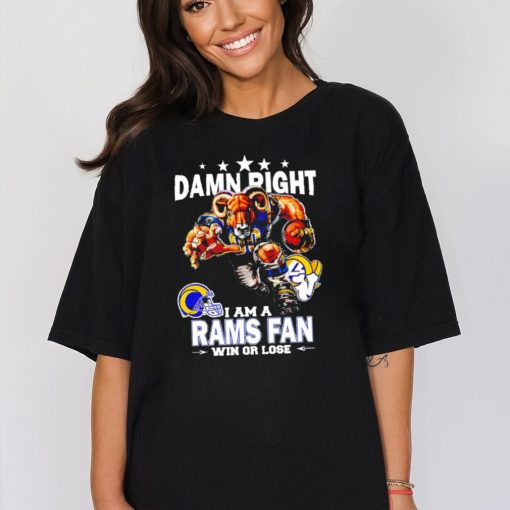 Top damn right I am a Los Angeles Rams Mascot fan win or lose shirt