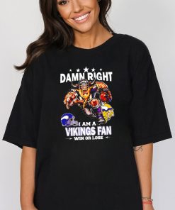 Top damn right I am a Minnesota Vikings Mascot fan win or lose shirt