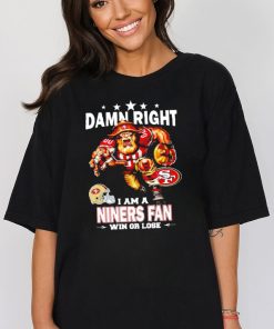 Top damn right I am a San Francisco 49ers Mascot fan win or lose shirt