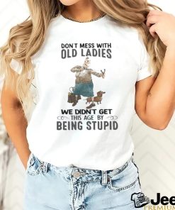 Top don’t mess with old ladies we didn’t get this age by being stupid 2023 shirt