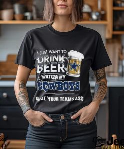 Top i just want to drink beer & watch my Dallas Cowboys beat your team ass shirt