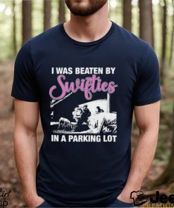 Top i was beaten by swifties in a parking lot shirt