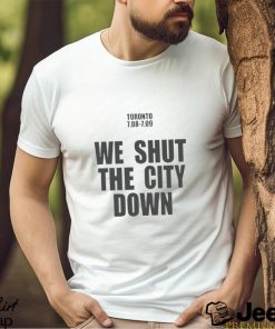 Toronto 7.08 7.09 We Shut The City Down Shirt