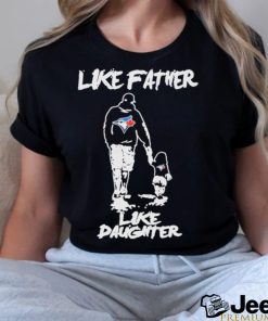 Toronto Blue Jays Like Father Like Daughter Shirt