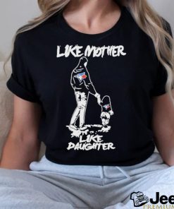 Toronto Blue Jays Like Mother Like Daughter Shirt