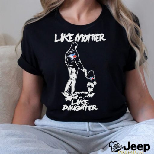 Toronto Blue Jays Like Mother Like Daughter Shirt