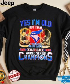 Toronto Blue Jays yes i’m old but i saw 1992 1993 back 2 back world series champions shirt