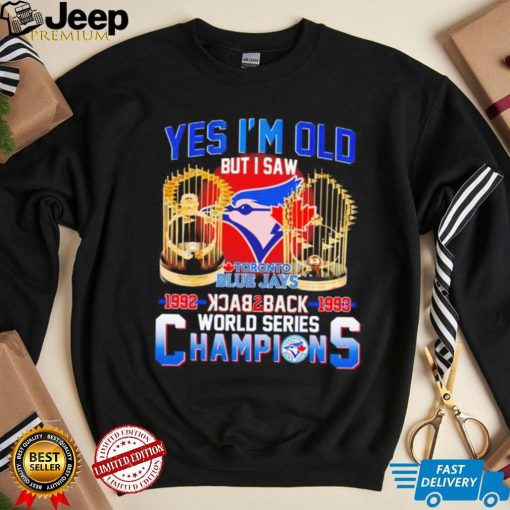 Toronto Blue Jays yes i’m old but i saw 1992 1993 back 2 back world series champions shirt