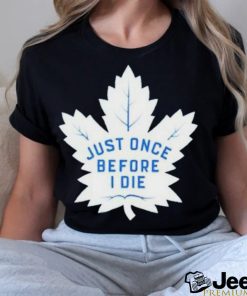 Toronto Maple Leafs Just Once Before I Die 2023 Playoff Shirt