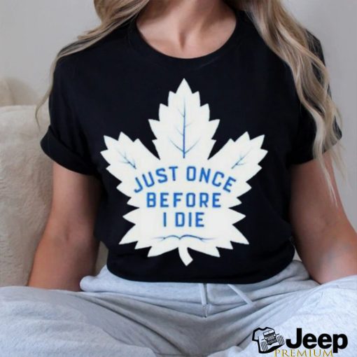 Toronto Maple Leafs Just Once Before I Die 2023 Playoff Shirt