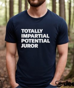 Totally impartial potential juror shirt