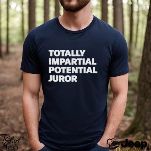 Totally impartial potential juror shirt