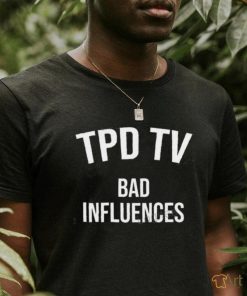 Tpd Tv Merch Bad Influences shirt