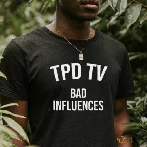 Tpd Tv Merch Bad Influences shirt